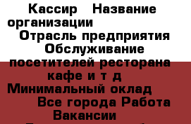 Кассир › Название организации ­ Fusion Service › Отрасль предприятия ­ Обслуживание посетителей ресторана, кафе и т.д. › Минимальный оклад ­ 15 000 - Все города Работа » Вакансии   . Белгородская обл.